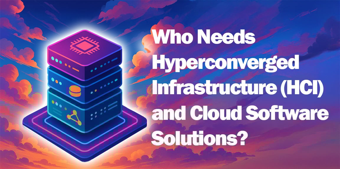 Hyperconverged Infrastructure (HCI) and Cloud Software Solutions 
